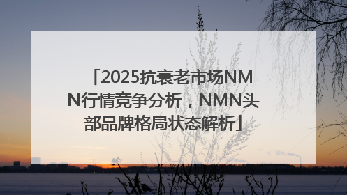 2025抗衰老市场NMN行情竞争分析，NMN头部品牌格局状态解析