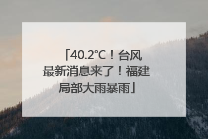 40.2℃！台风最新消息来了！福建局部大雨暴雨