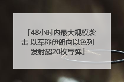 48小时内最大规模袭击 以军称伊朗向以色列发射超20枚导弹