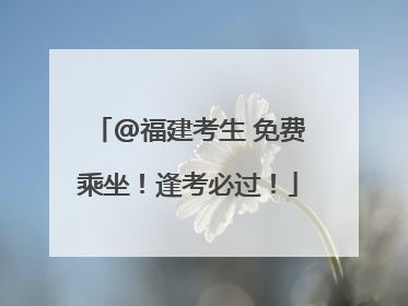 @福建考生 免费乘坐！逢考必过！
