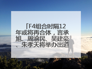 F4组合时隔12年或将再合体，言承旭、周渝民、吴建豪、朱孝天将举办出道25周年演唱会