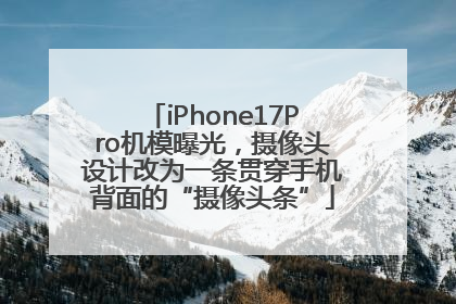 iPhone17Pro机模曝光，摄像头设计改为一条贯穿手机背面的“摄像头条”